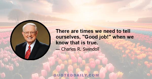 There are times we need to tell ourselves, Good job! when we know that is true.