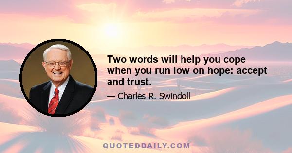 Two words will help you cope when you run low on hope: accept and trust.