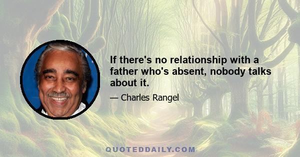 If there's no relationship with a father who's absent, nobody talks about it.