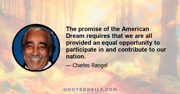 The promise of the American Dream requires that we are all provided an equal opportunity to participate in and contribute to our nation.