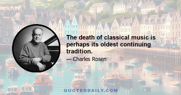 The death of classical music is perhaps its oldest continuing tradition.