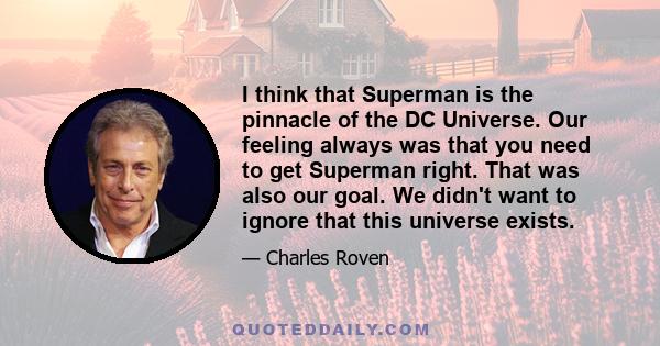 I think that Superman is the pinnacle of the DC Universe. Our feeling always was that you need to get Superman right. That was also our goal. We didn't want to ignore that this universe exists.