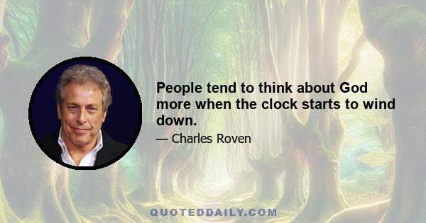 People tend to think about God more when the clock starts to wind down.