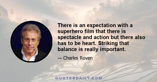 There is an expectation with a superhero film that there is spectacle and action but there also has to be heart. Striking that balance is really important.