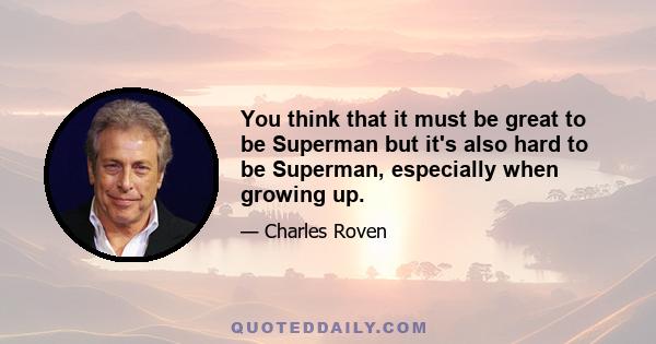 You think that it must be great to be Superman but it's also hard to be Superman, especially when growing up.