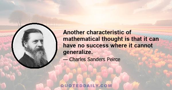 Another characteristic of mathematical thought is that it can have no success where it cannot generalize.