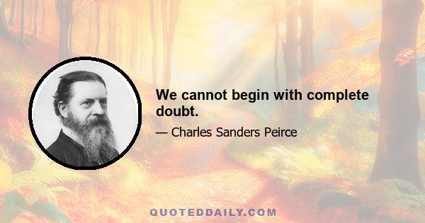 We cannot begin with complete doubt.