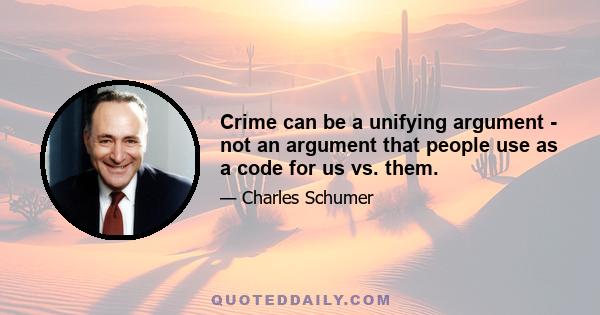 Crime can be a unifying argument - not an argument that people use as a code for us vs. them.