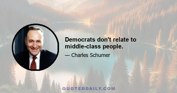 Democrats don't relate to middle-class people.