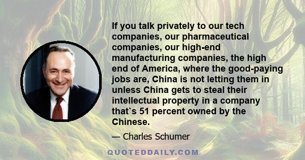 If you talk privately to our tech companies, our pharmaceutical companies, our high-end manufacturing companies, the high end of America, where the good-paying jobs are, China is not letting them in unless China gets to 