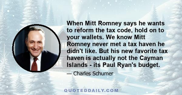 When Mitt Romney says he wants to reform the tax code, hold on to your wallets. We know Mitt Romney never met a tax haven he didn't like. But his new favorite tax haven is actually not the Cayman Islands - its Paul