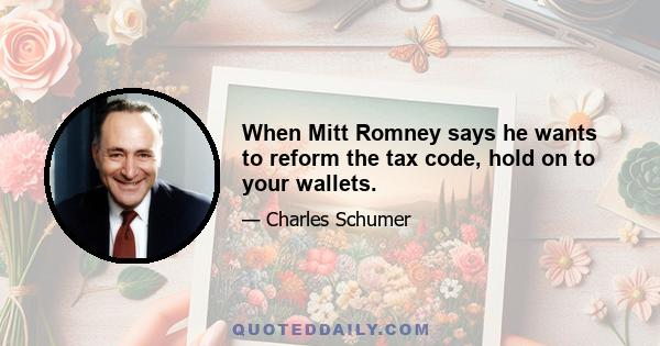 When Mitt Romney says he wants to reform the tax code, hold on to your wallets.