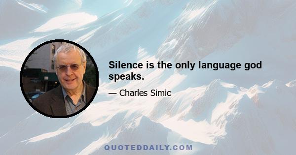 Silence is the only language god speaks.