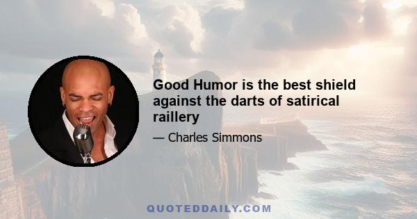 Good Humor is the best shield against the darts of satirical raillery