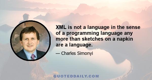 XML is not a language in the sense of a programming language any more than sketches on a napkin are a language.