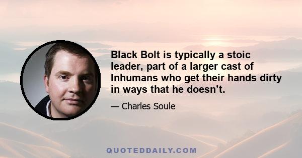 Black Bolt is typically a stoic leader, part of a larger cast of Inhumans who get their hands dirty in ways that he doesn’t.