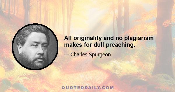 All originality and no plagiarism makes for dull preaching.