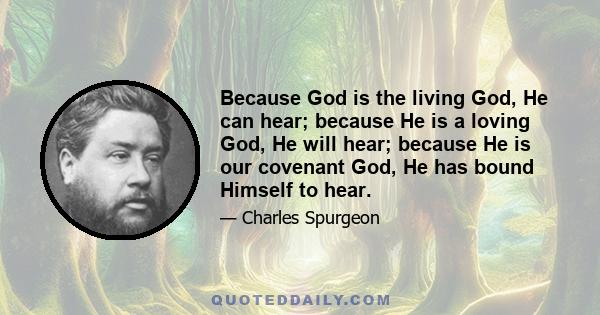 Because God is the living God, He can hear; because He is a loving God, He will hear; because He is our covenant God, He has bound Himself to hear.