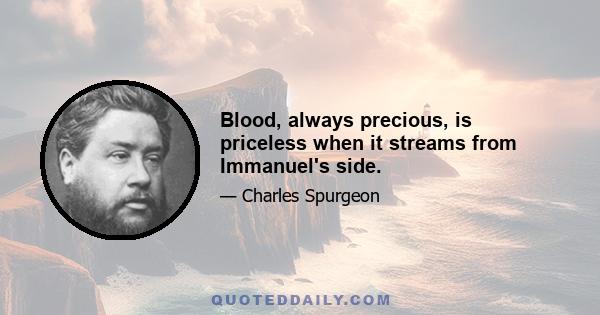 Blood, always precious, is priceless when it streams from Immanuel's side.