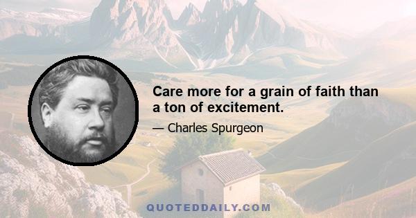 Care more for a grain of faith than a ton of excitement.