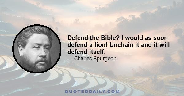 Defend the Bible? I would as soon defend a lion! Unchain it and it will defend itself.