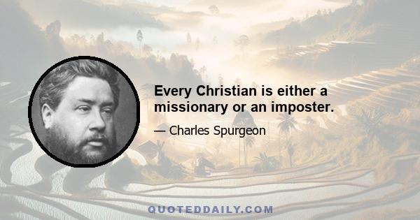 Every Christian is either a missionary or an imposter.