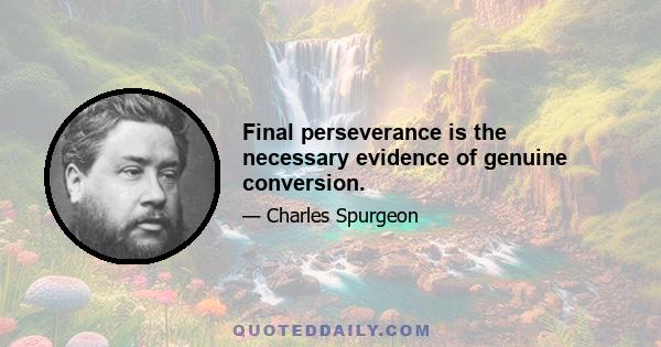 Final perseverance is the necessary evidence of genuine conversion.