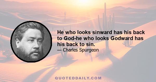 He who looks sinward has his back to God-he who looks Godward has his back to sin.