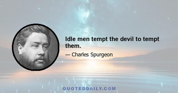 Idle men tempt the devil to tempt them.