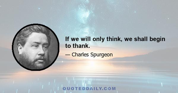 If we will only think, we shall begin to thank.