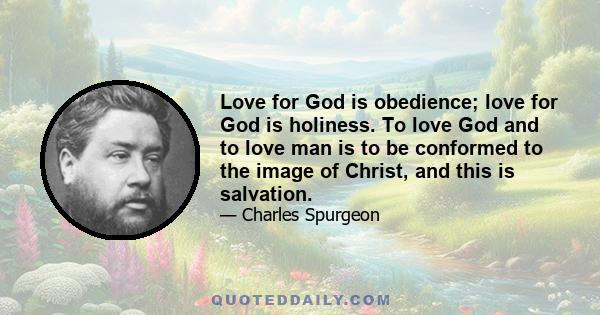 Love for God is obedience; love for God is holiness. To love God and to love man is to be conformed to the image of Christ, and this is salvation.