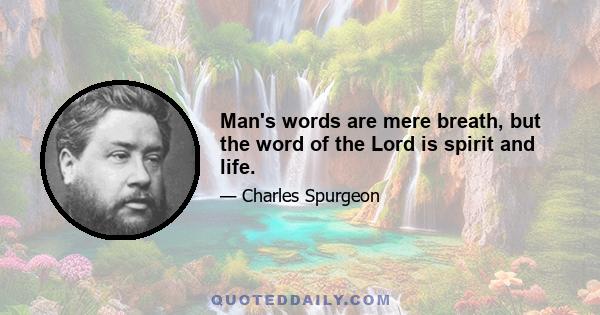 Man's words are mere breath, but the word of the Lord is spirit and life.