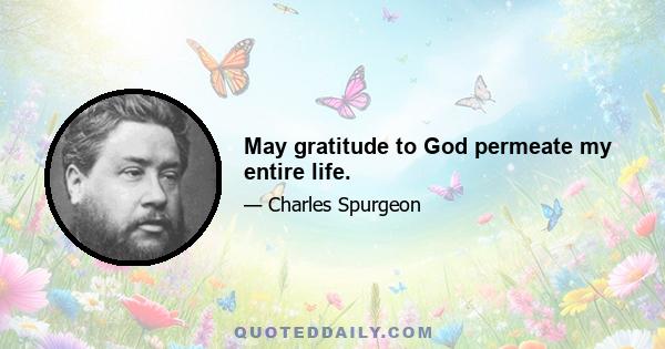 May gratitude to God permeate my entire life.