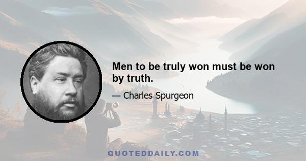 Men to be truly won must be won by truth.