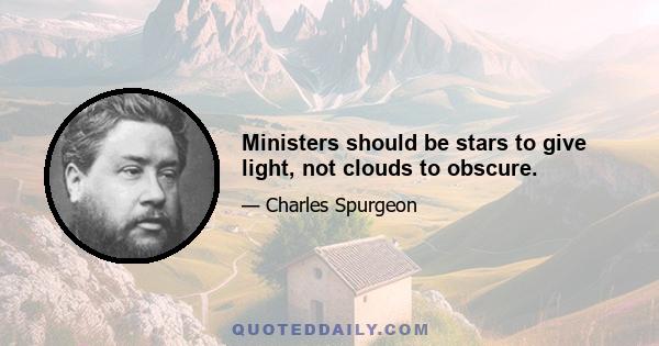 Ministers should be stars to give light, not clouds to obscure.