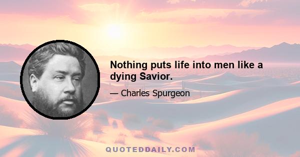 Nothing puts life into men like a dying Savior.