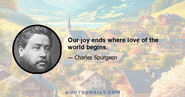 Our joy ends where love of the world begins.