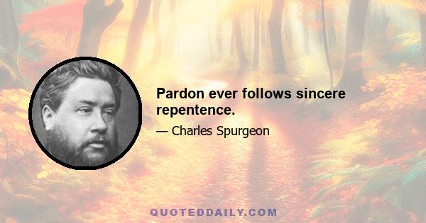 Pardon ever follows sincere repentence.