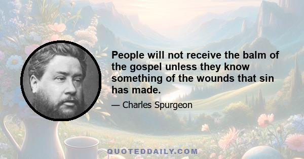 People will not receive the balm of the gospel unless they know something of the wounds that sin has made.