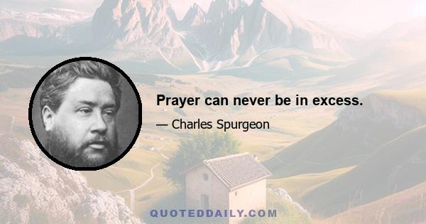 Prayer can never be in excess.