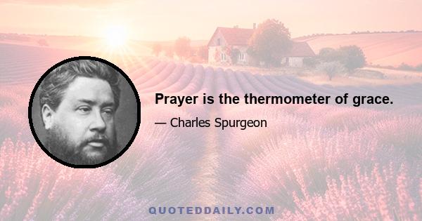 Prayer is the thermometer of grace.