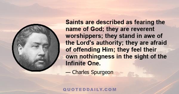 Saints are described as fearing the name of God; they are reverent worshippers; they stand in awe of the Lord's authority; they are afraid of offending Him; they feel their own nothingness in the sight of the Infinite