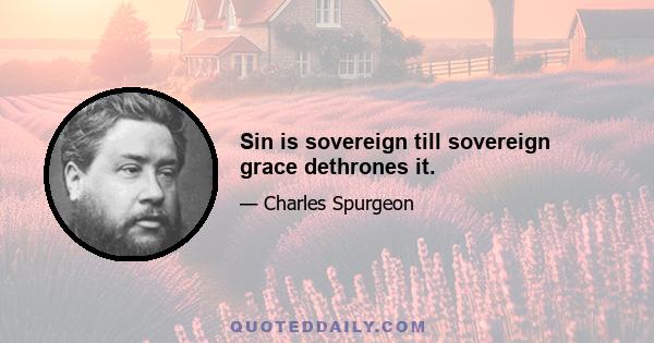 Sin is sovereign till sovereign grace dethrones it.