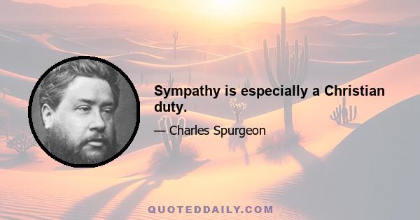 Sympathy is especially a Christian duty.