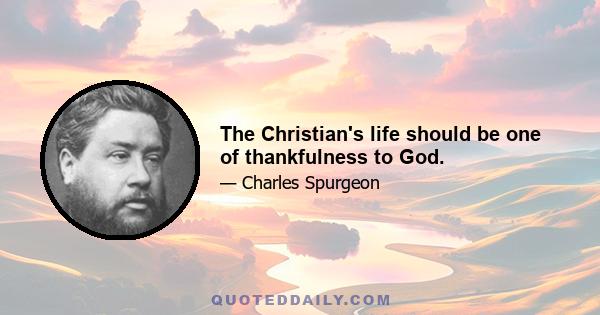 The Christian's life should be one of thankfulness to God.