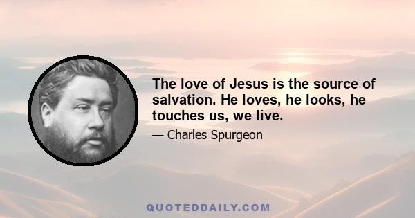 The love of Jesus is the source of salvation. He loves, he looks, he touches us, we live.