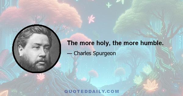 The more holy, the more humble.