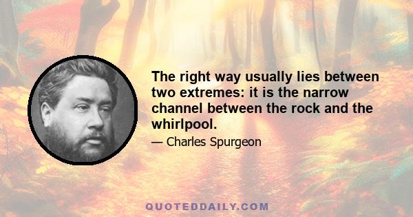 The right way usually lies between two extremes: it is the narrow channel between the rock and the whirlpool.