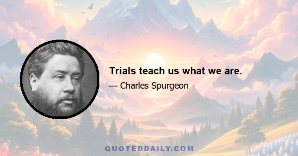 Trials teach us what we are.