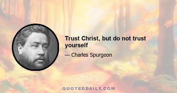 Trust Christ, but do not trust yourself